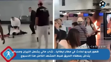 ظهور فيديو لحادث في مطار إيطاليا.. شاب مالي يشعل النيران ومسافر يتدخل بمطفأة الحريق ضبط المشهد الكامل هذا الأسبوع